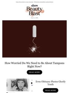 How Worried Do We Need to Be About Tampons Right Now?