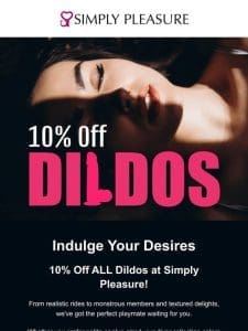 Indulge your dildo desires – 10% off ALL Dildos!