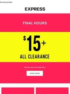 It’s the FINAL HOURS to shop $15+ all clearance