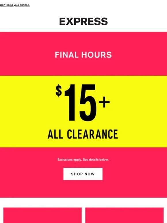 It’s the FINAL HOURS to shop $15+ all clearance