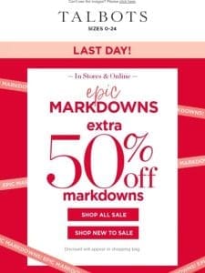 LAST DAY for extra 50% off markdowns!