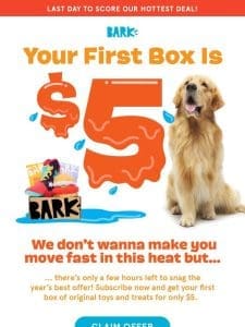 LAST DAY for our hottest deal: $5 FIRST BOX!