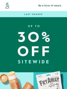 LAST day for up to 30% off ?