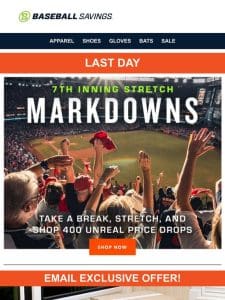 Last Day For 7th Inning Markdowns! 400 Unreal Price Drops!