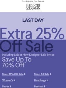 Last Day To Save An Extra 25% Off Sale