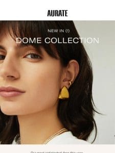 NEW IN – THE DOME COLLECTION