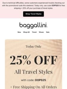 Oops! 25% off travel styles + free shipping is back online