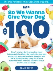 ? Our best deal is back: $100 of BarkShop credit ?