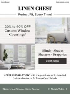 Perfect Fit Guaranteed  20%-40% OFF Custom Window Coverings!