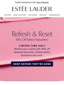 Refresh & reset your routine with 30% off!*