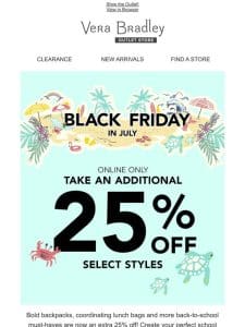 Save an extra 25% for Black Friday in July!