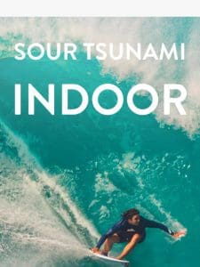 Sour Tsunami indoor   Catch this New Wave!