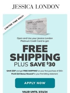 Special Limited Time Offer: Save even MORE when you open a Jessica London Platinum Credit Card!