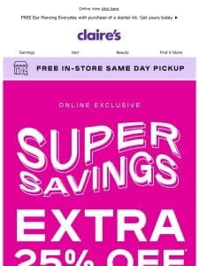 Super Savings is   with an extra 25% off + up to 50% off almost everything!