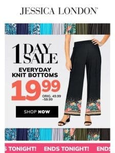 ? TODAY ONLY! $19.99 Everyday Knit Bottoms