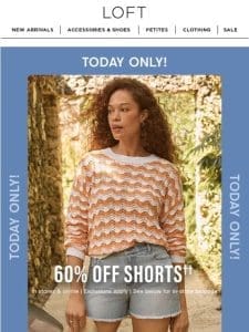 TODAY ONLY: 60% off ALL shorts! Plus， 50% off tops!