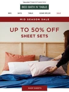 Up To 50% Off Sheets | Shop Mid Season Sale >