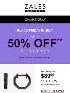 Up to 50% Off** Select Styles? Shop Black Friday in July!!