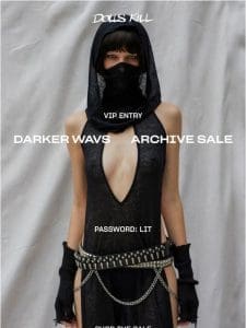 VIP ENTRY – DARKER WAVS ARCHIVE SALE