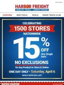 We’re Celebrating 1500 Stores and YOU Get 15% OFF Any Item for ONE DAY ONLY!