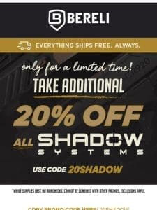 ?We’re Not Joking! Take 20% Off ALL Shadow Systems?