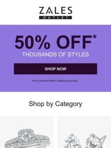 What Are You Waiting For?? Take 50% Off* 1000s Of Styles!