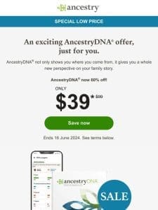 —， just $39 for AncestryDNA!