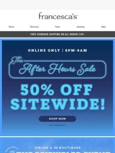 AFTER HOURS   50% OFF EVERYTHING