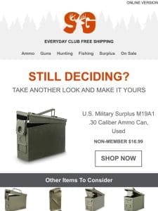 Are you still interested in our U.S. Military Surplus M19A1 .30 Caliber Ammo Can， Used or…?