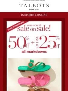 EXTRA 50% + 25% off all markdowns ENDS TOMORROW!