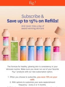 Save up to 15% when you subscribe to refills