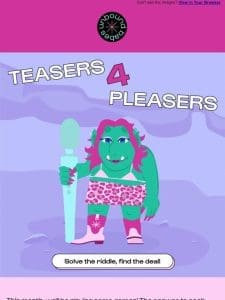 Teasers 4 Pleasers