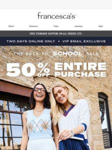 VIP Email Exclusive: 50% OFF ENTIRE Purchase