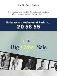 Your *early access* to the BIG Cyber Sale!