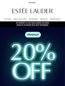 Afterpay E-List Preview: 20% off + FREE 7-piece gift!*