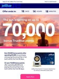 Don’t miss out on earning up to 70，000 bonus TrueBlue points after qualifying activity.