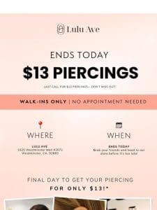 ENDS TODAY: $13 PIERCINGS!