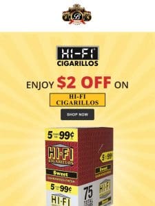 Enjoy $2 off on HI-FI CIGARILLOS