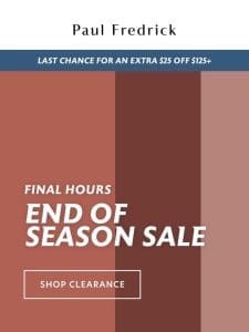 FINAL HOURS: End of Season Sale.