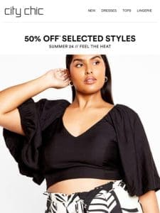 Feel the Heat: 50% Off* Selected Styles