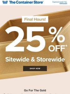 ? Final Hours ? 25% Off Sitewide & Storewide!