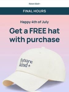 ? Final hours! Get a FREE hat with your order!