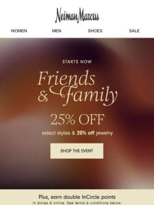 Friends & Family starts now! Up to 25% off