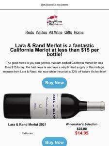 If you love Merlots， you’ll love Lara & Rand’s Merlot for less than $15!