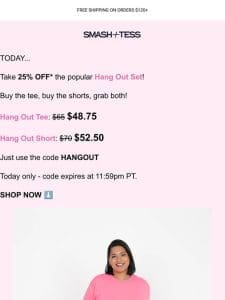 ?? TODAY: Take 25% Off the Hang Out Tee + Short!