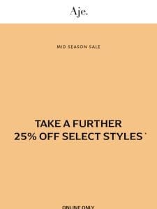 Take a Further 25% Off* Select Styles