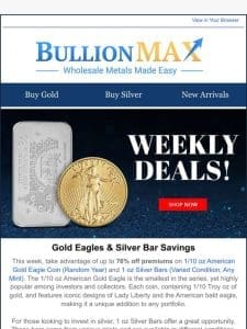 Up to 76% Off Premiums on Gold Eagles & Silver Bars!