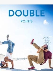 what the what? ??? Double Points – e x t e n d e d!